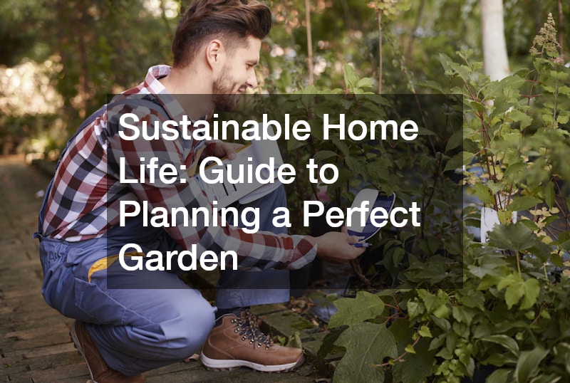 Sustainable Home Life: Guide to Planning a Perfect Garden